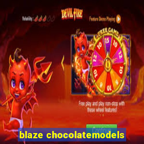 blaze chocolatemodels